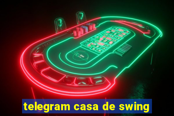 telegram casa de swing